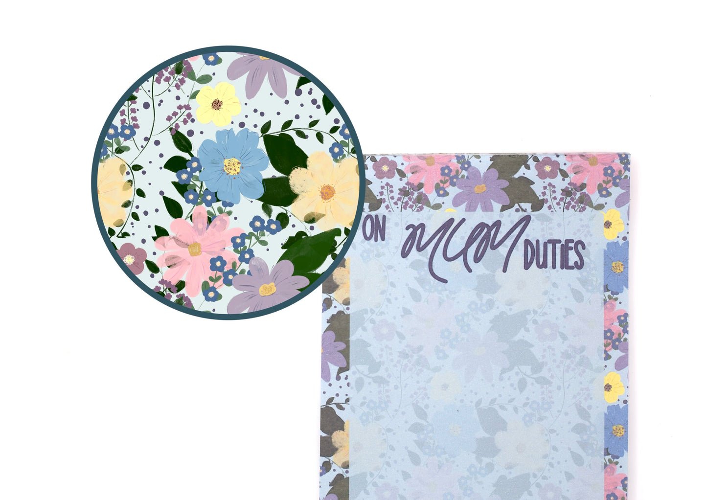 A floral-themed notepad with a circular insert showing a close-up of the pattern on a plain white background. The notepad has a light blue floral pattern with purple script text reading 'ON MUM DUTIES' and a multicolor floral border.